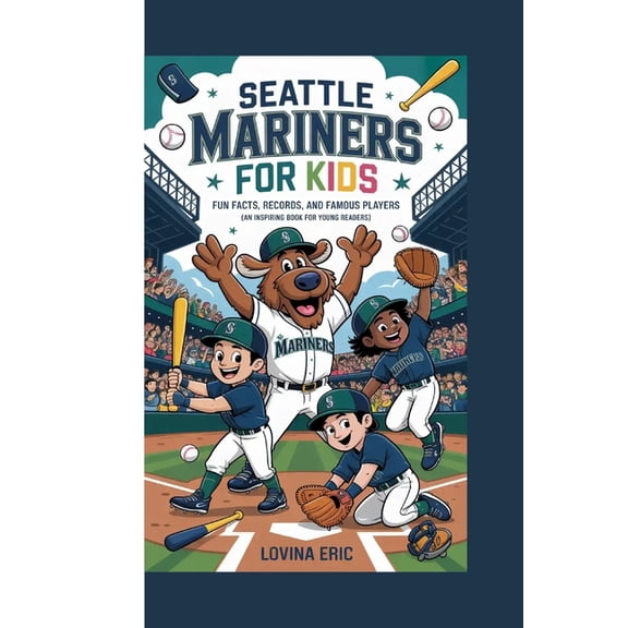 Seattle Mariners For Kids: Fun Facts, Records, and Famous Players (An Inspiring Book For Young Readers), (Paperback)