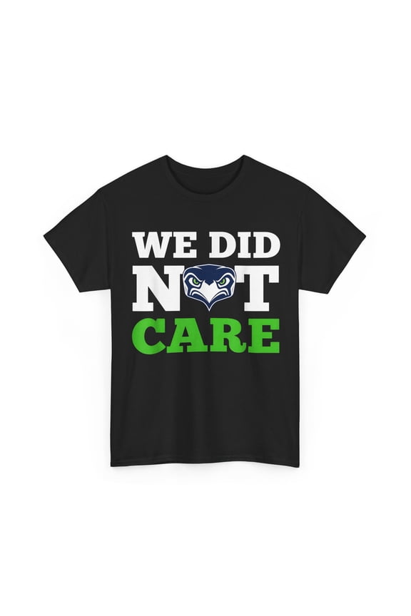 Seattle We Did Not Care Hawk Head Fan Motto T-Shirt