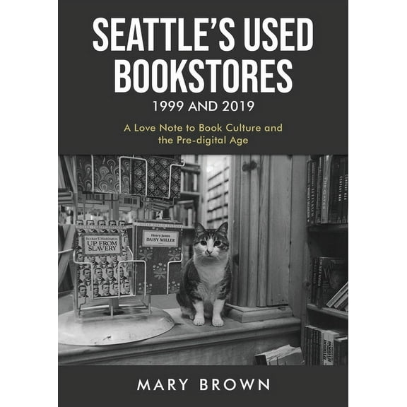 Seattle's Used Bookstores 1999 and 2019: A Love Note to Book Culture and the Pre-Digital Age, (Paperback)