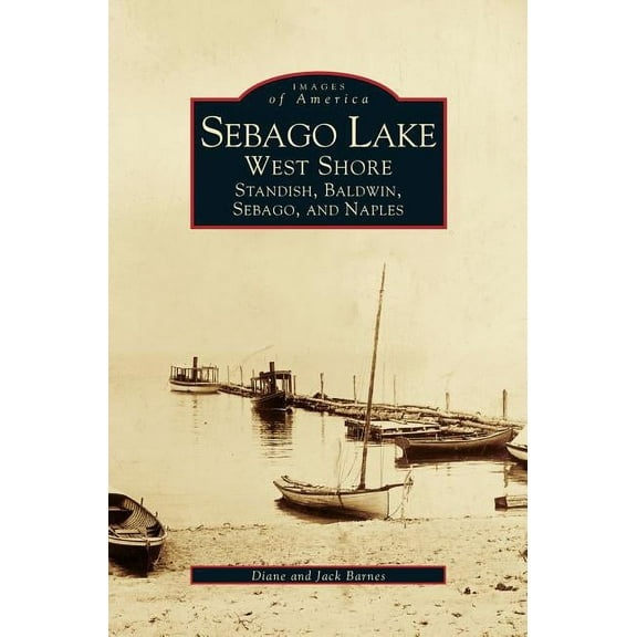 Sebago Lake: West Shore: Standish, Baldwin, Sebago, and Naples (Hardcover)