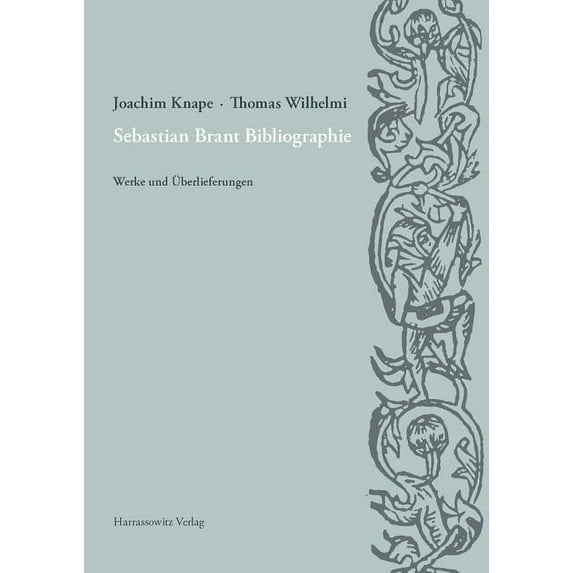 Sebastian Brant Bibliographie : Werke Und Uberlieferungen. Unter Verwendung Der Materialien Von Dieter Wuttke Sowie Unter Mitarbeit Von Christian Gojowczyk, Bernhard Roll, Wolfgang Runschke, Sebastian Barth, Elisabeth Gruner Und Christine Thumm (Hardcover)