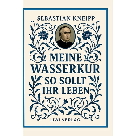 Sebastian Kneipp: Meine Wasserkur / So sollt ihr leben: Beide Grundwerke der Naturheilkunde in modernem Schriftbild, (Hardcover)