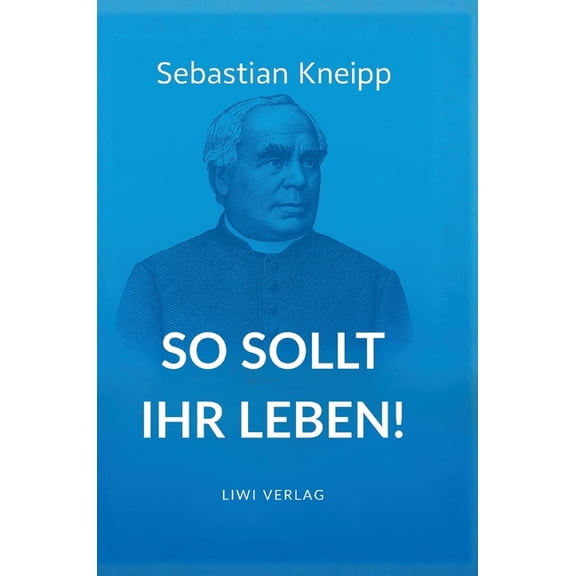 Sebastian Kneipp: So sollt ihr leben!: Neuausgabe in modernem Schriftbild, (Hardcover)