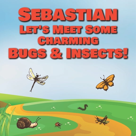 Sebastian Let's Meet Some Charming Bugs & Insects!: Personalized Books with Your Child Name - The Marvelous World of Ins, (Paperback)