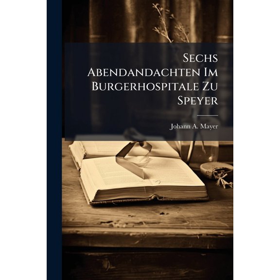 Sechs Abendandachten Im Burgerhospitale Zu Speyer (Paperback)