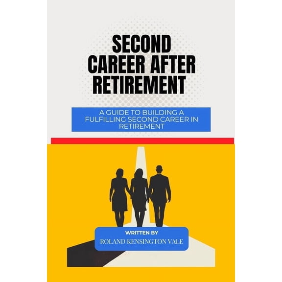 Second Career After Retirement: A Guide To Building A Fulfilling Second Career In Retirement, (Paperback)
