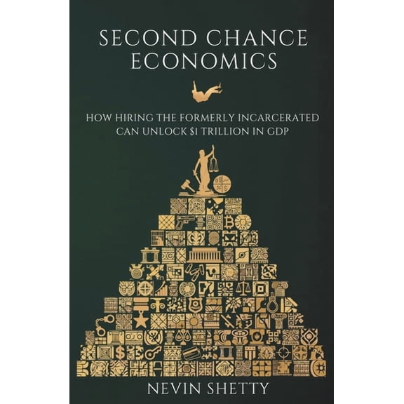 Second Chance Economics: How Hiring The Formerly Incarcerated Can Unlock $1 Trillion in GDP, (Paperback)