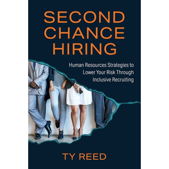 Second Chance Hiring: Human Resources Strategies to Lower Your Risk Through Inclusive Recruiting (Paperback)