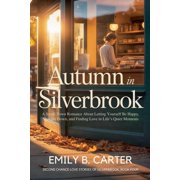 Second Chance Love Stories of Silverbroo Autumn in Silverbrook A Small-Town Romance About Letting Yourself Be Happy, Slowing Down, and Finding Love in Lifes Qu, Book 4, Paperback