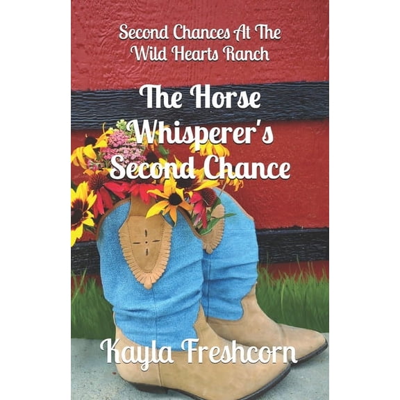 Second Chances at the Wild Hearts Ranch The Horse Whisperer's Second Chance: An Inspirational Western Romance Novel, Book 1, (Paperback)