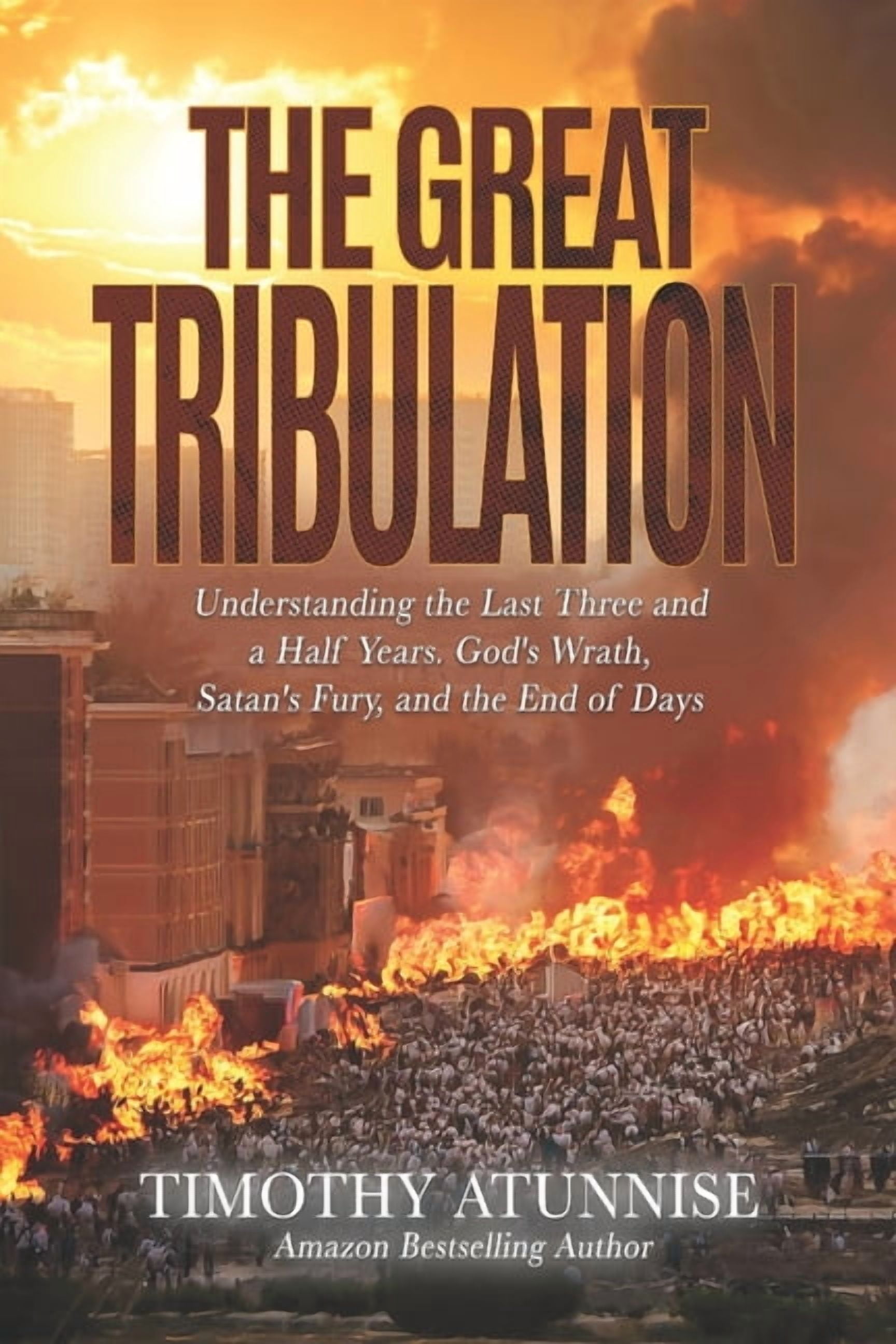 Second Coming of Christ The Great Tribulation: Understanding the Last Three and a Half Years. God's Wrath, Satan's Fury, and the End of Days, Book 8, (Paperback)