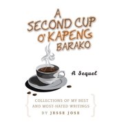A Second Cup O Kapeng Barako Collections of My Best and Most-Hated Writings, Hardcover
