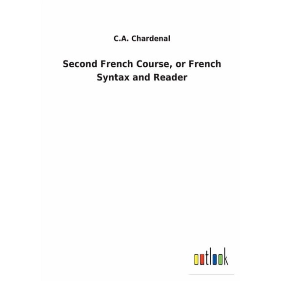 Second French Course, or French Syntax and Reader French Edition Paperback 375247520X 9783752475203 C A Chardenal