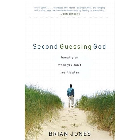 Second Guessing God : Hanging on When You Can't See His Plan