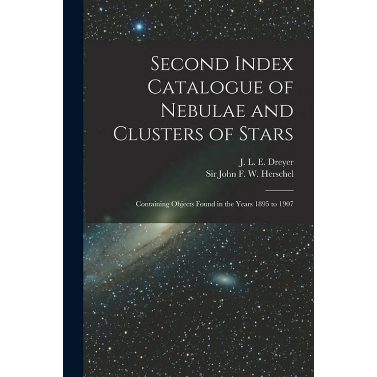 Second Index Catalogue of Nebulae and Clusters of Stars Containing Objects Found in the Years 1895 to 1907 Paperback Walmart