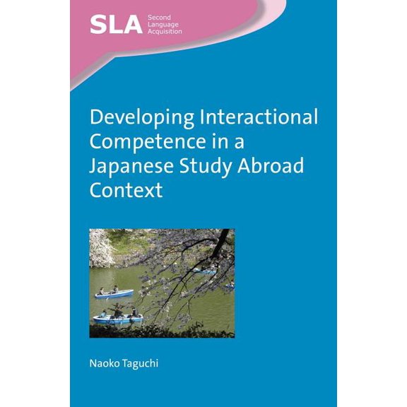 Second Language Acquisition Developing Interactional Competence in a Japanese Study Abroad Context, Book 88, (Paperback)