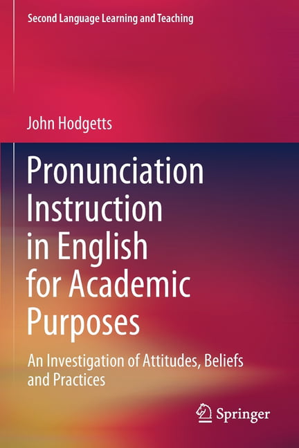 Second Language Learning and Teaching: Pronunciation Instruction in English  for Academic Purposes: An Investigation of Attitudes, Beliefs and 