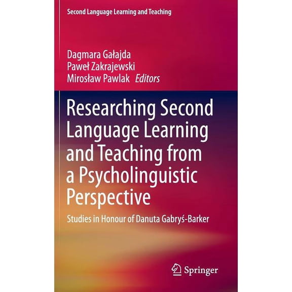 Second Language Learning and Teaching Researching Second Language Learning and Teaching from a Psycholinguistic Perspective: Studies in Honour of Danuta Gabry, (Hardcover)