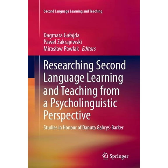Second Language Learning and Teaching Researching Second Language Learning and Teaching from a Psycholinguistic Perspective: Studies in Honour of Danuta Gabry, (Paperback)
