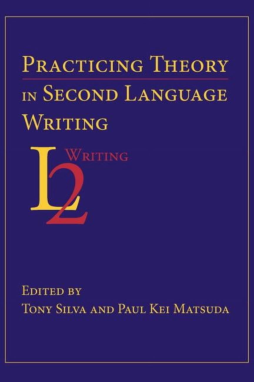 Second Language Writing: Practicing Theory in Second Language Writing ...