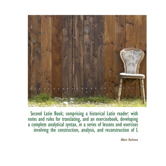 Second Latin Book; Comprising a Historical Latin Reader : With Notes and Rules for Translating, and a (Paperback)
