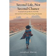 Second Life, Not Second Chance A practical guide to mid-life reinvention without burning the boats, Paperback