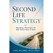 Second Life Strategy Rebuilding a Meaningful Life After Serious Injury or Illness, Paperback