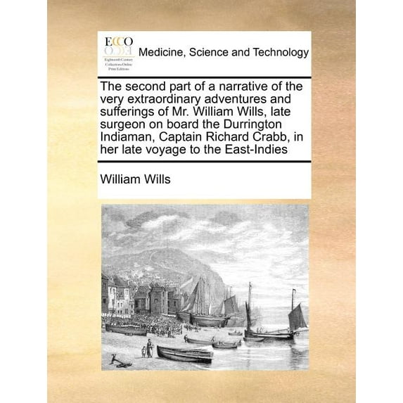 The Second Part of a Narrative of the Very Extraordinary Adventures and Sufferings of Mr. William Wills, Late Surgeon on Board the Durrington Indiaman, Captain Richard Crabb, in Her Late Voyage to the East-Indies (Paperback)