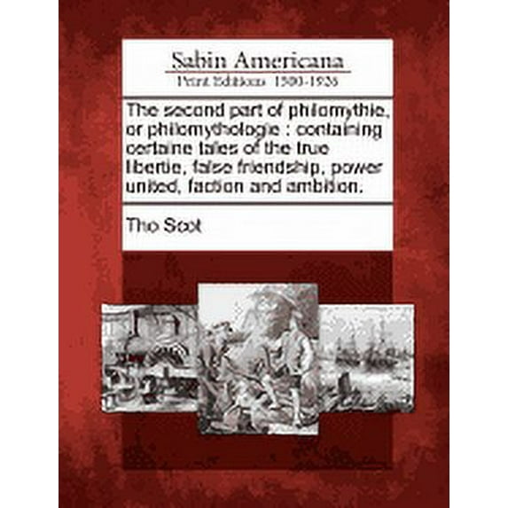 The Second Part of Philomythie, or Philomythologie : Containing Certaine Tales of the True Libertie, False Friendship, Power United, Faction and Ambition.