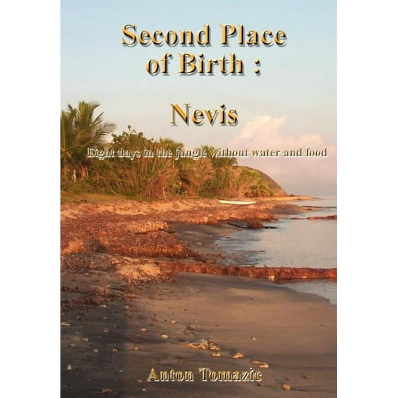 Second Place of Birth Nevis : Eight Days in the Jungle Without Water and Food