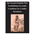thumbnail image 1 of Second Seminole War - Establishing Favorable Conditions for Conflict Resolution (Paperback) by U S Army Command and General Staff Coll, 1 of 1