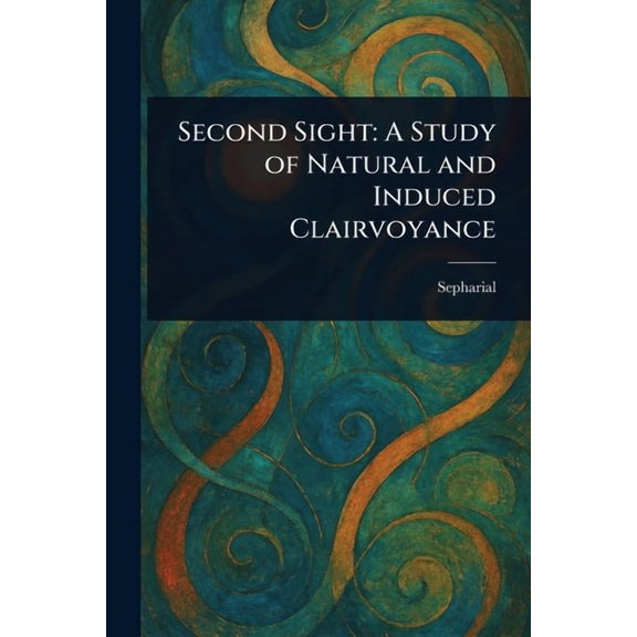 Second Sight: A Study of Natural and Induced Clairvoyance, (Paperback)
