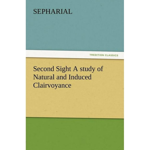 Second Sight A study of Natural and Induced Clairvoyance (Paperback)