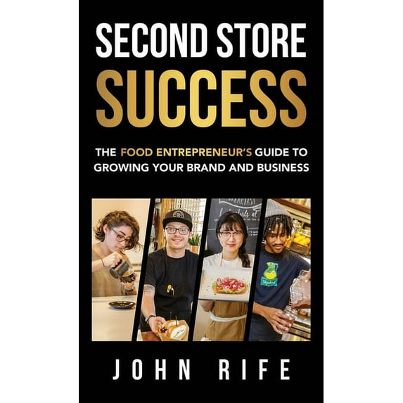 Second Store Success: The Food Entrepreneur's Guide to Growing Your Brand and Business, (Hardcover)