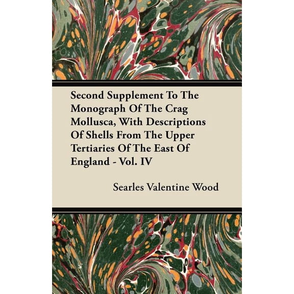 Second Supplement to the Monograph of the Crag Mollusca, with Descriptions of Shells from the Upper Tertiaries of the East of England - Vol. IV (Paperback)