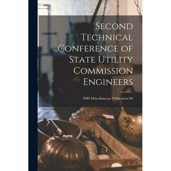 Second Technical Conference of State Utility Commission Engineers; NBS Miscellaneous Publication 66, (Paperback)