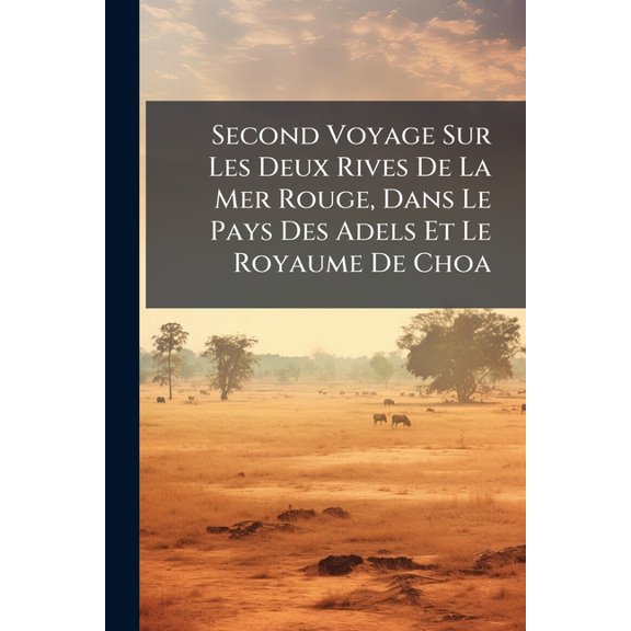 Second Voyage Sur Les Deux Rives De La Mer Rouge, Dans Le Pays Des Adels Et Le Royaume De Choa (Paperback)