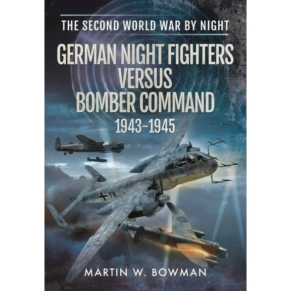 Second World War by Night German Night Fighters Versus Bomber Command 1943-1945, (Paperback)