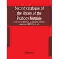 thumbnail image 1 of Second Catalogue Of The Library Of The Peabody Institute Of The City Of Baltimore, Including The Additions Made Since 18, (Paperback), 1 of 1