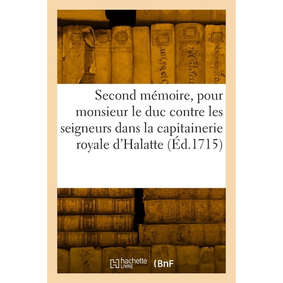 Second mémoire, pour monsieur le duc: contre les seigneurs propriétaires des terres enclavées dans la capitainerie royal, (Paperback)