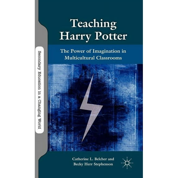 Secondary Education in a Changing World Teaching Harry Potter: The Power of Imagination in Multicultural Classrooms, (Hardcover)