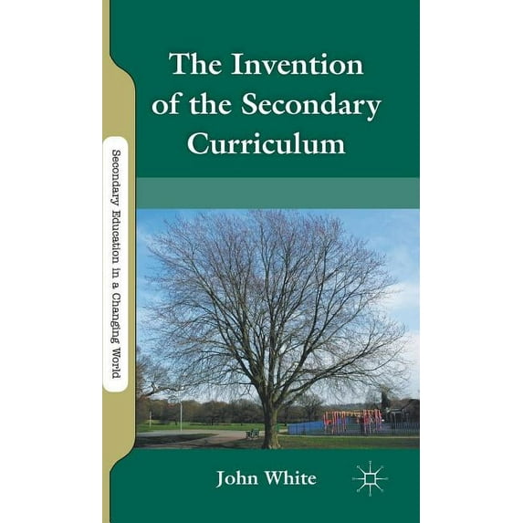 Secondary Education in a Changing World The Invention of the Secondary Curriculum, (Hardcover)