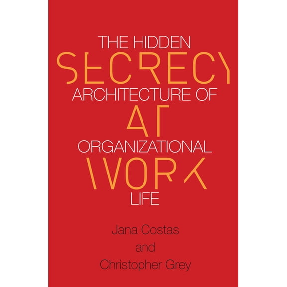 Secrecy at Work: The Hidden Architecture of Organizational Life, (Hardcover)