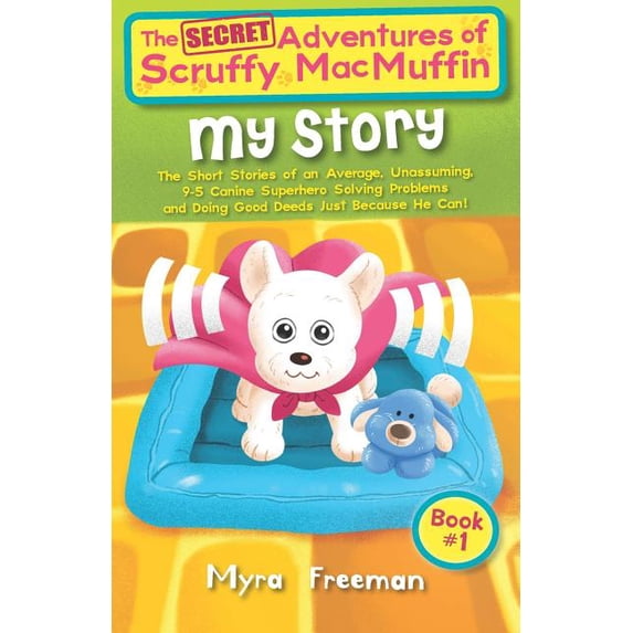 (Secret) Adventures of Scruffy Macmuffin The Secret Adventures Of Scruffy MacMuffin: My Story: The short stories of an average, unassuming, 9-5 Canine Superhero,, Book 1, (Paperback)