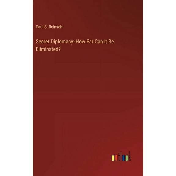 Secret Diplomacy: How Far Can It Be Eliminated? (Hardcover)