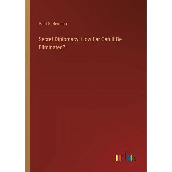 Secret Diplomacy: How Far Can It Be Eliminated? (Paperback)