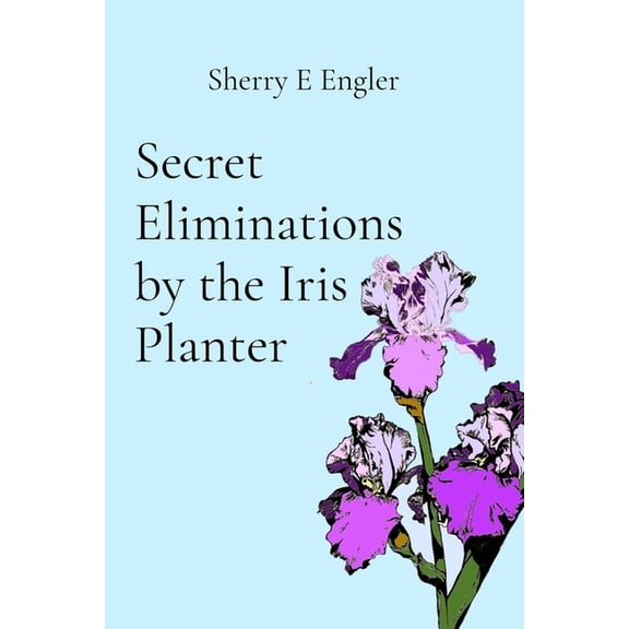 Secret Eliminations by the Iris Planter, (Paperback)