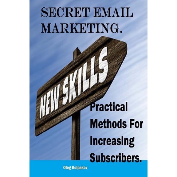Secret Email Marketing.: Practical Methods For Increasing Subscribers. Email marketing tips and tricks. Email marketing guide.