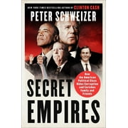 PETER SCHWEIZER Secret Empires: How the American Political Class Hides Corruption and Enriches Family and Friends (Hardcover)