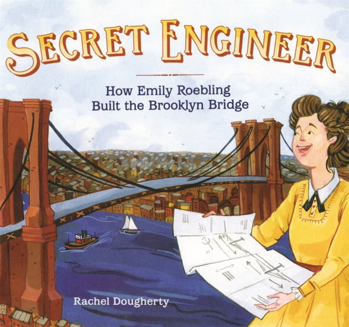 Secret Engineer: How Emily Roebling Built the Brooklyn Bridge, (Hardcover)